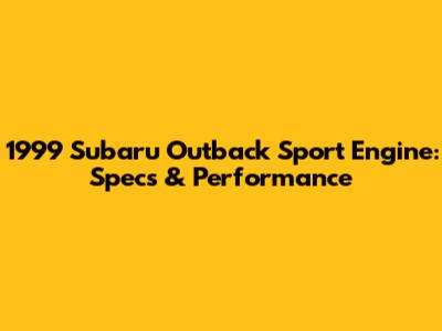 1999 Subaru Outback Sport Engine: Specs & Performance