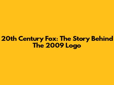 20th Century Fox: The Story Behind The 2009 Logo