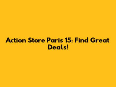 Action Store Paris 15: Find Great Deals!
