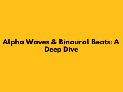 Alpha Waves & Binaural Beats: A Deep Dive