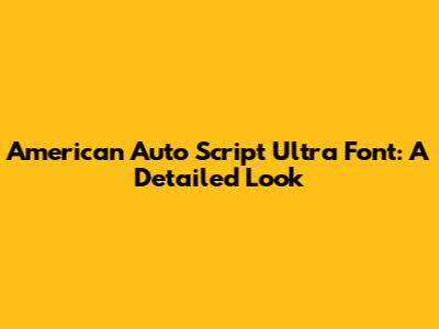 American Auto Script Ultra Font: A Detailed Look