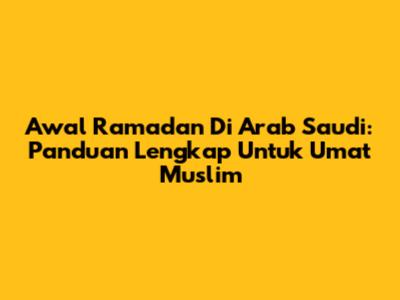 Awal Ramadan Di Arab Saudi: Panduan Lengkap Untuk Umat Muslim