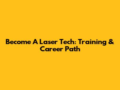 Become A Laser Tech: Training & Career Path