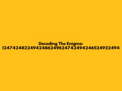 Decoding The Enigma: I2474248224942486249624742494246524922494