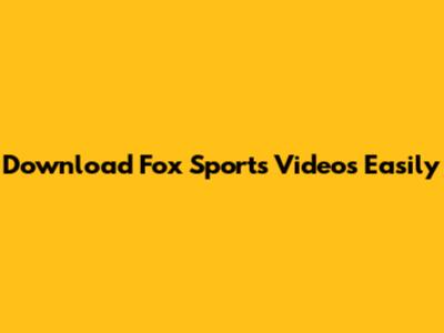 Download Fox Sports Videos Easily