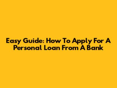 Easy Guide: How To Apply For A Personal Loan From A Bank