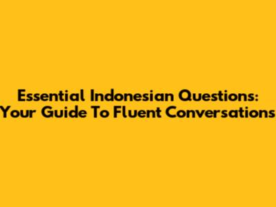 Essential Indonesian Questions: Your Guide To Fluent Conversations