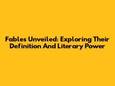 Fables Unveiled: Exploring Their Definition And Literary Power