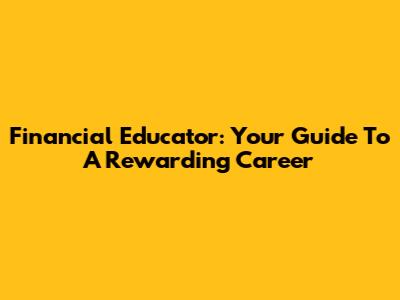 Financial Educator: Your Guide To A Rewarding Career