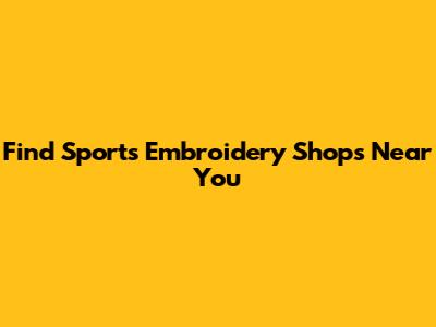 Find Sports Embroidery Shops Near You