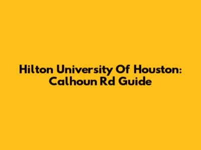 Hilton University Of Houston: Calhoun Rd Guide