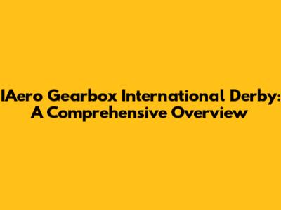 IAero Gearbox International Derby: A Comprehensive Overview