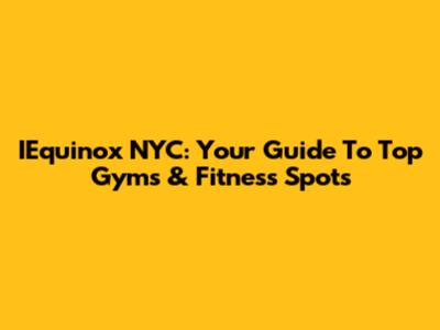 IEquinox NYC: Your Guide To Top Gyms & Fitness Spots