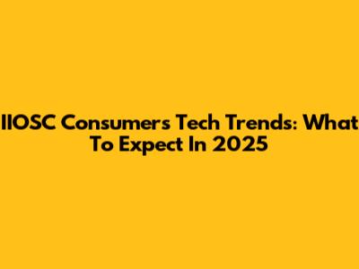 IIOSC Consumers Tech Trends: What To Expect In 2025