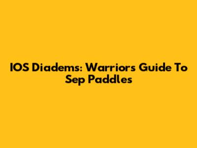 IOS Diadems: Warrior's Guide To Sep Paddles