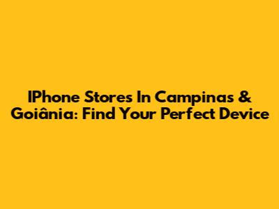 IPhone Stores In Campinas & Goiânia: Find Your Perfect Device