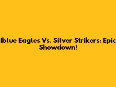 Iblue Eagles Vs. Silver Strikers: Epic Showdown!
