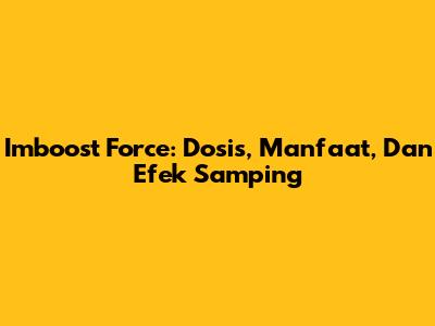 Imboost Force: Dosis, Manfaat, Dan Efek Samping