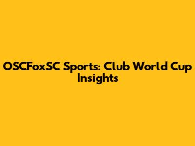 OSCFoxSC Sports: Club World Cup Insights