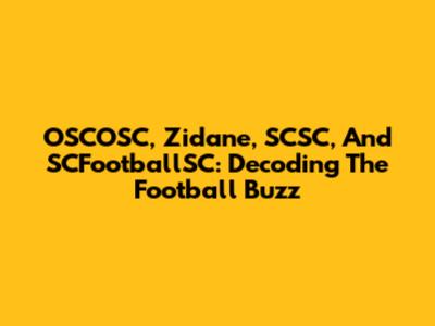 OSCOSC, Zidane, SCSC, And SCFootballSC: Decoding The Football Buzz