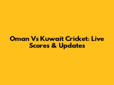 Oman Vs Kuwait Cricket: Live Scores & Updates