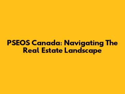 PSEOS Canada: Navigating The Real Estate Landscape