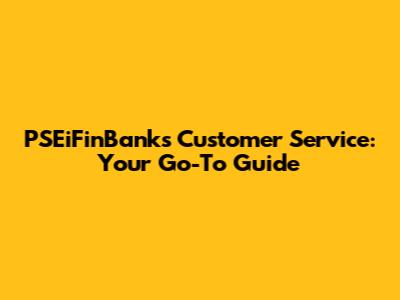 PSEiFinBank's Customer Service: Your Go-To Guide