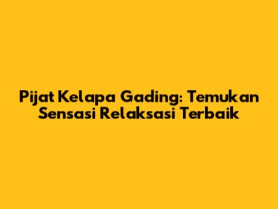 Pijat Kelapa Gading: Temukan Sensasi Relaksasi Terbaik