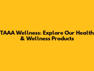 TAAA Wellness: Explore Our Health & Wellness Products