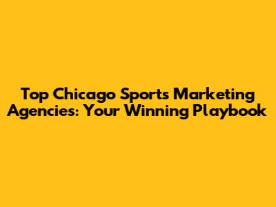 Top Chicago Sports Marketing Agencies: Your Winning Playbook