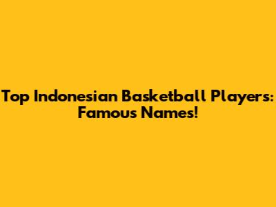 Top Indonesian Basketball Players: Famous Names!