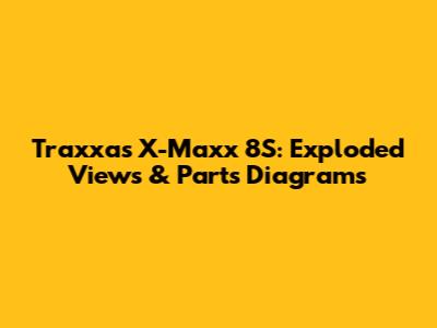 Traxxas X-Maxx 8S: Exploded Views & Parts Diagrams