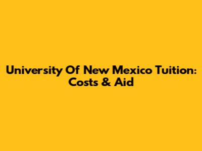 University Of New Mexico Tuition: Costs & Aid