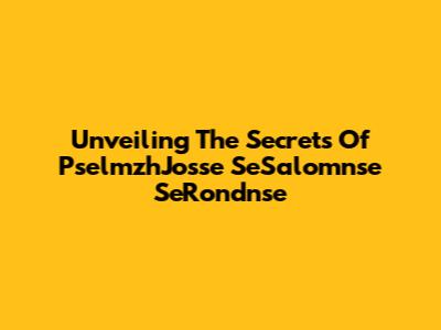 Unveiling The Secrets Of PselmzhJosse SeSalomnse SeRondnse